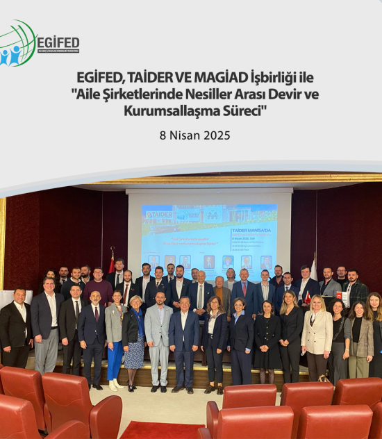 EGİFED, TAİDER VE MAGİAD İşbirliği ile”Aile Şirketlerinde Nesiller Arası Devir ve Kurumsallaşma Süreci”